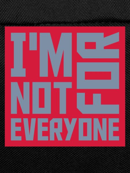 Im not for everyone