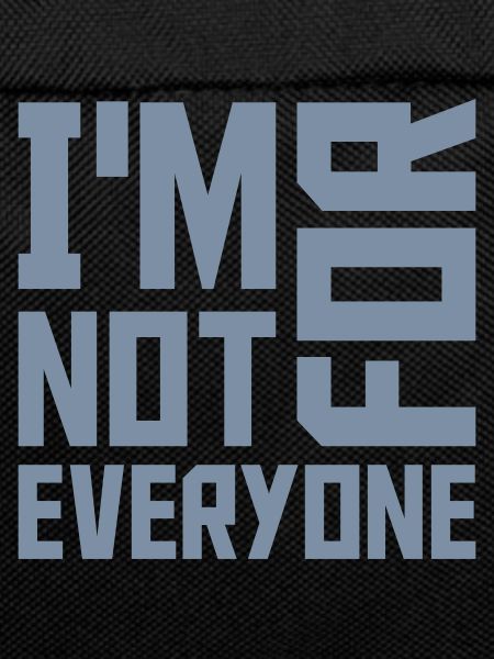 Im not for everyone