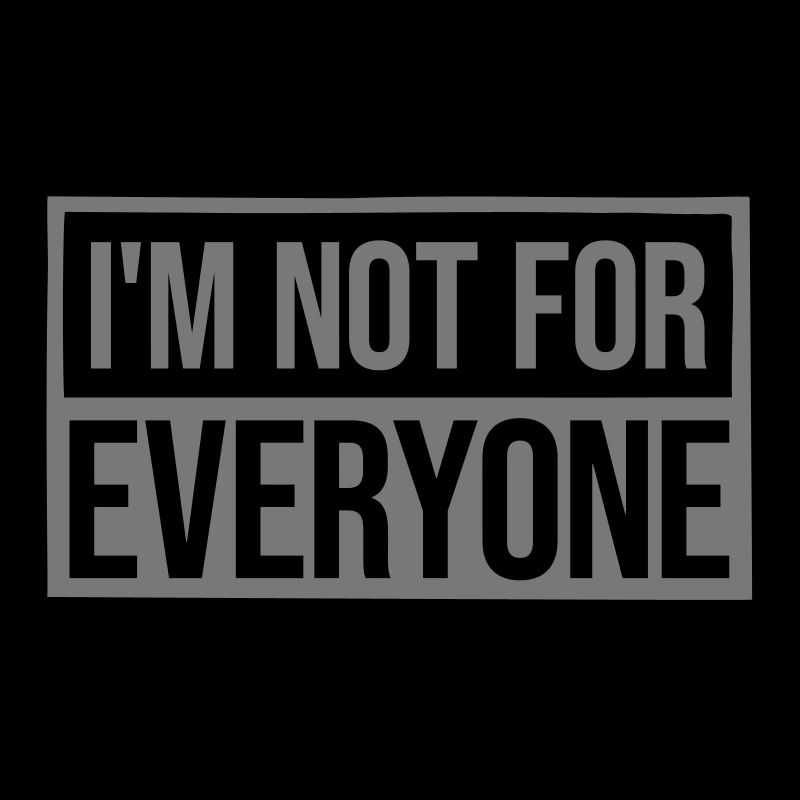 Im not for everyone