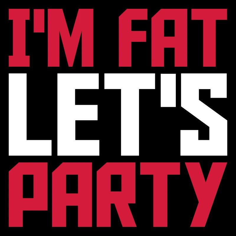im fat lets party