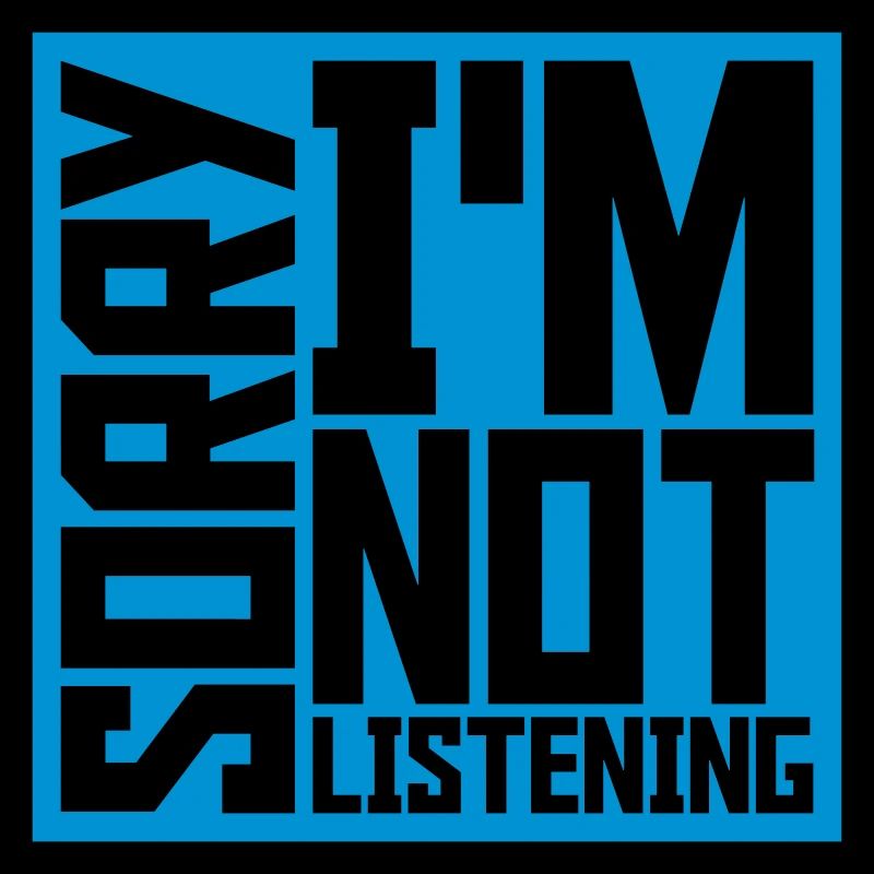 désolé de ne pas écouter