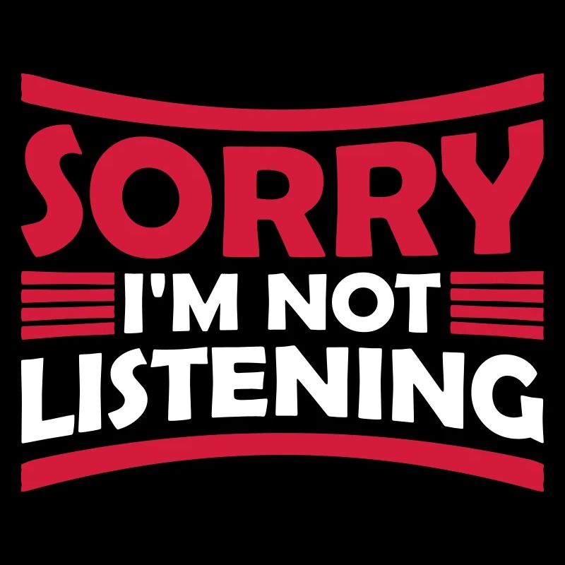 désolé de ne pas écouter