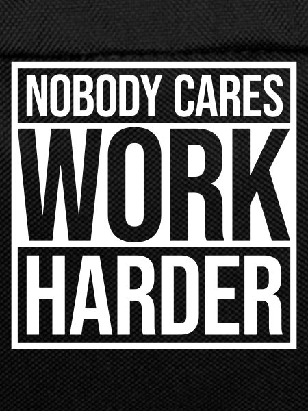 nobody cares work harder