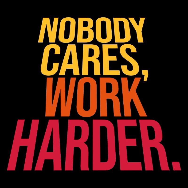 nobody cares work harder