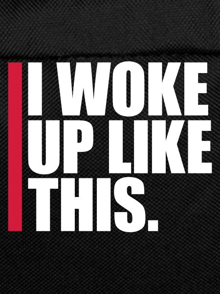 woke up like this