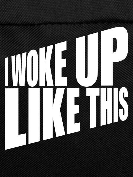 woke up like this