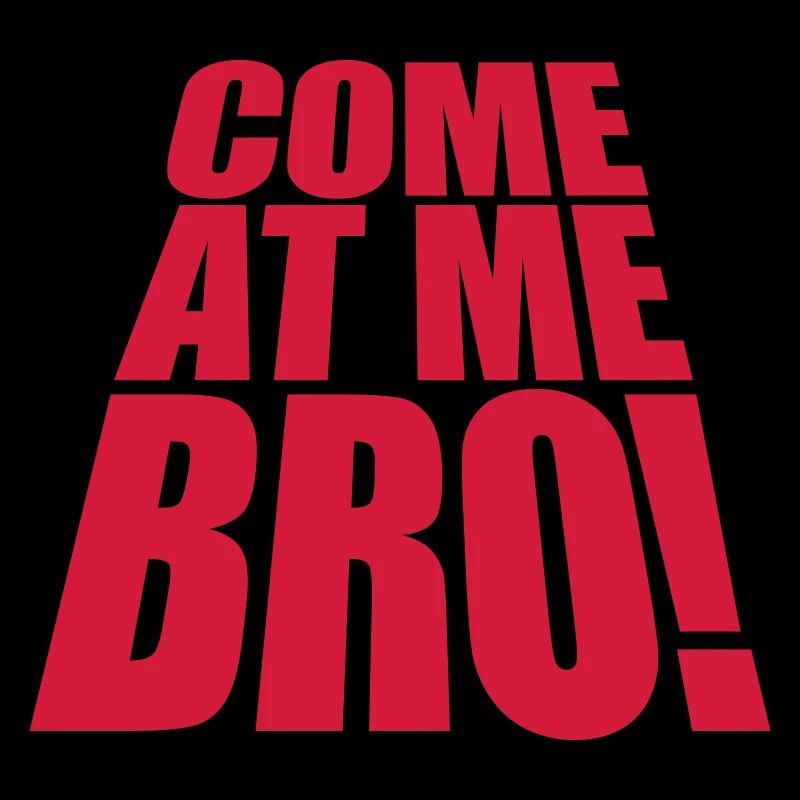 come at me bro