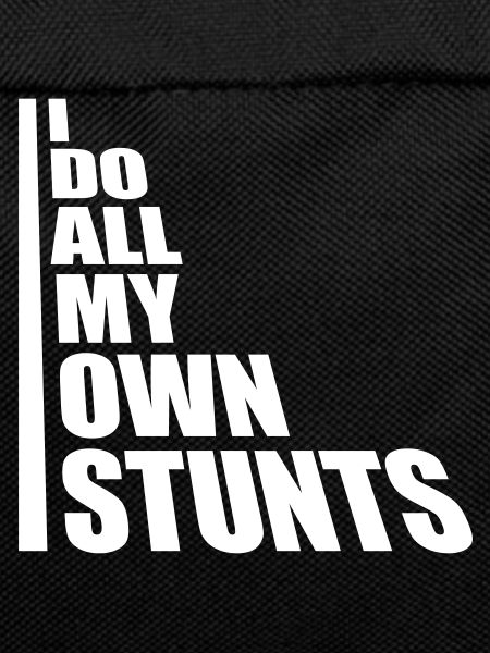 all my own stunts