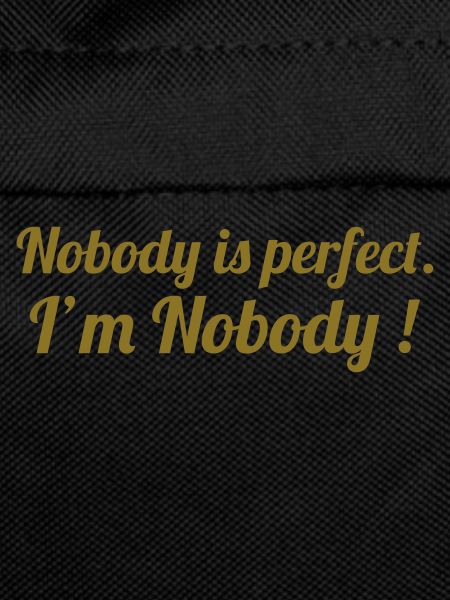 Nobody is perfect. I'm Nobody !