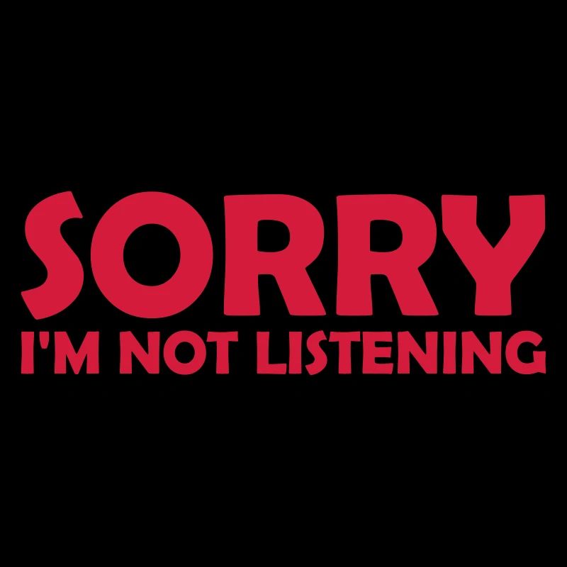 désolé de ne pas écouter
