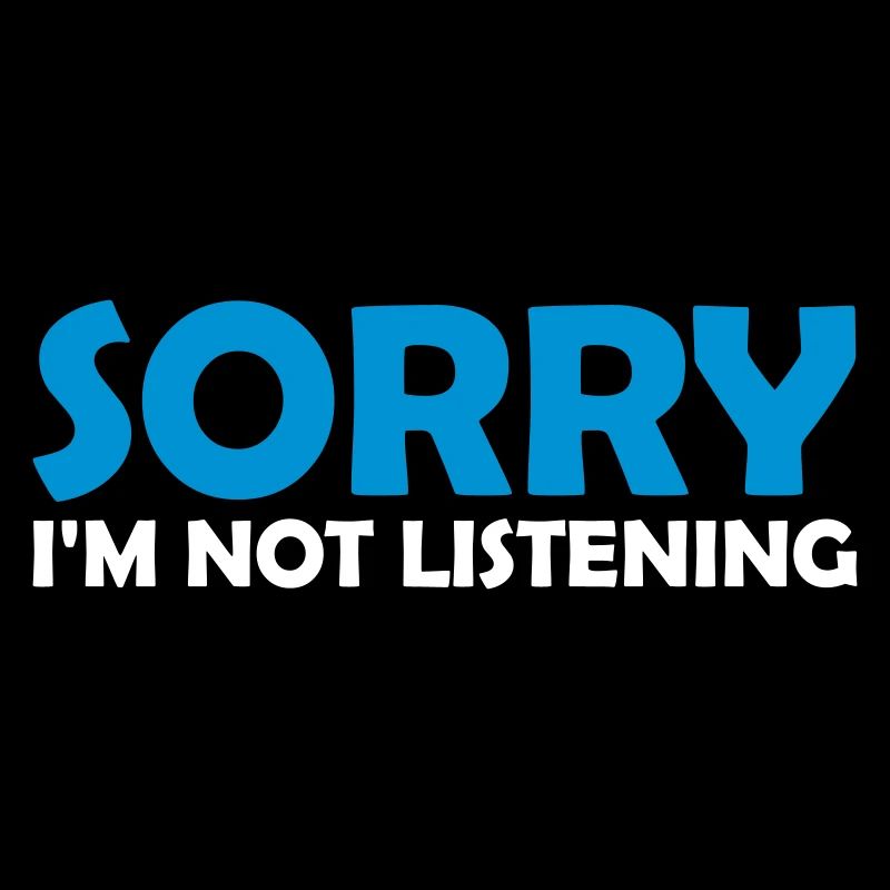 désolé de ne pas écouter
