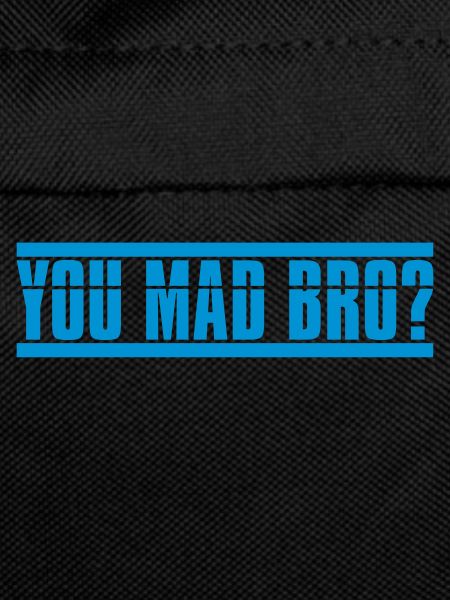 You Mad Bro