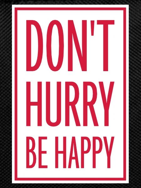 Don't hurry be happy