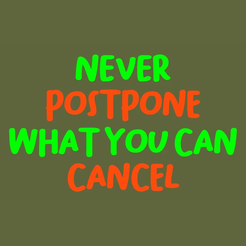 NEVER POSTPONE WHAT YOU CAN CANCEL