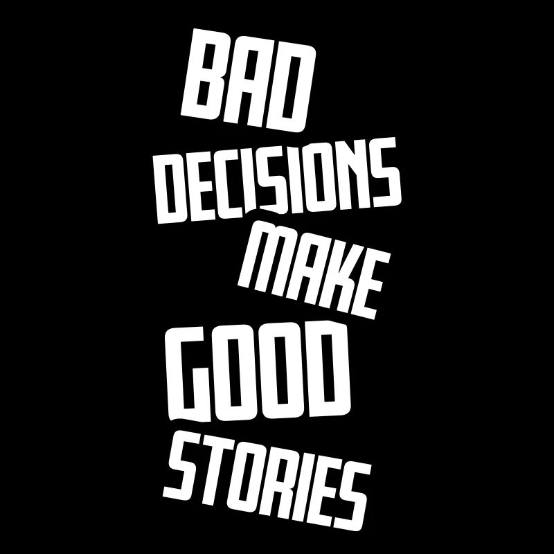 bad decisions great stories