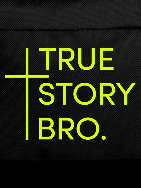 True story bro