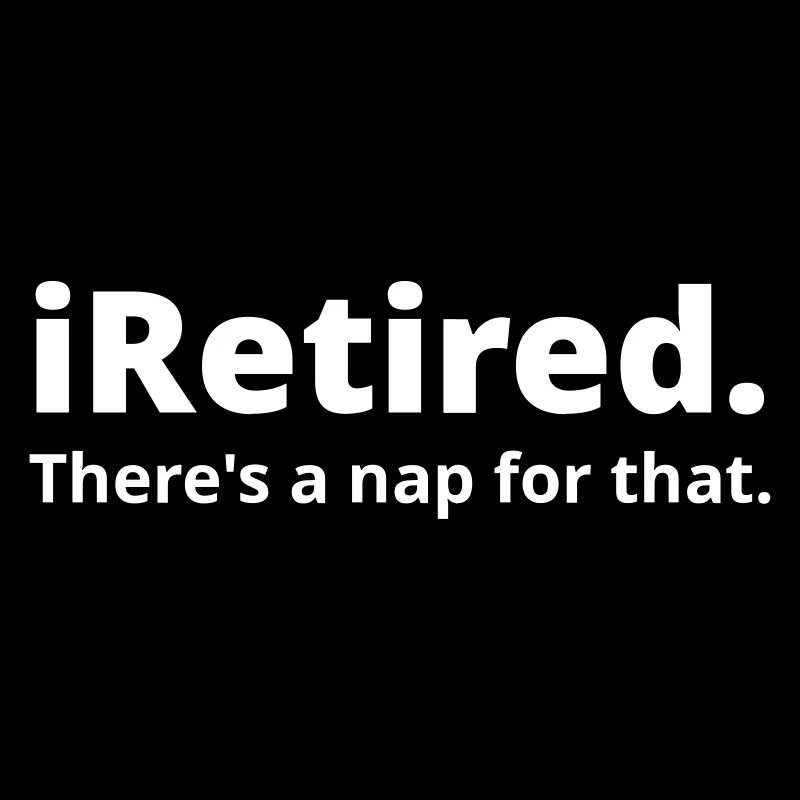 I m retired
