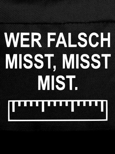 Wer falsch misst misst mist