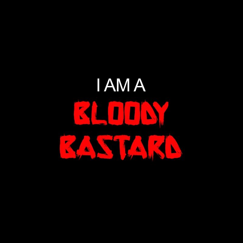i am a bloody bastard