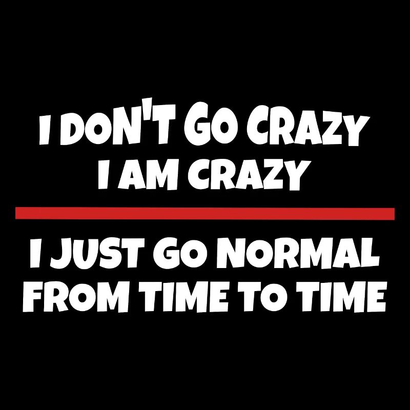 I'm not going crazy - I'm crazy