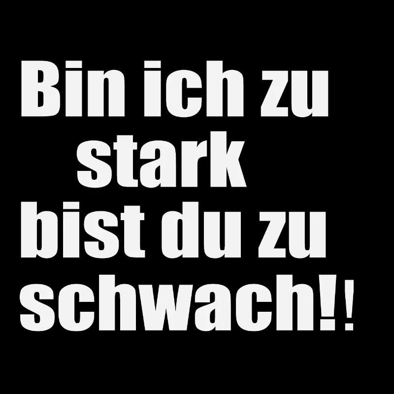Bin ich zu stark bist du zu schwach