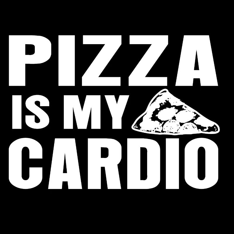 PIZZA IS MY CARDIO