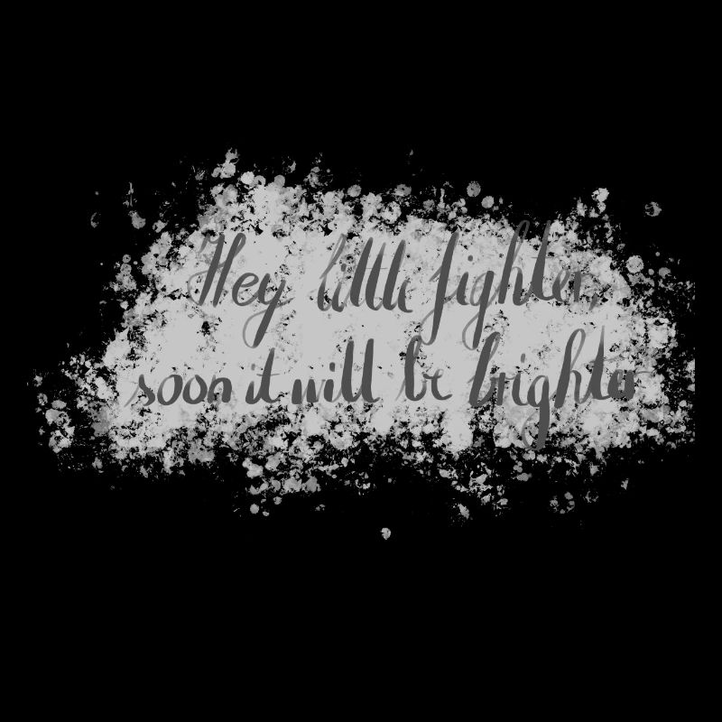 Hey Little Fighter Soon It Will Be Brighter