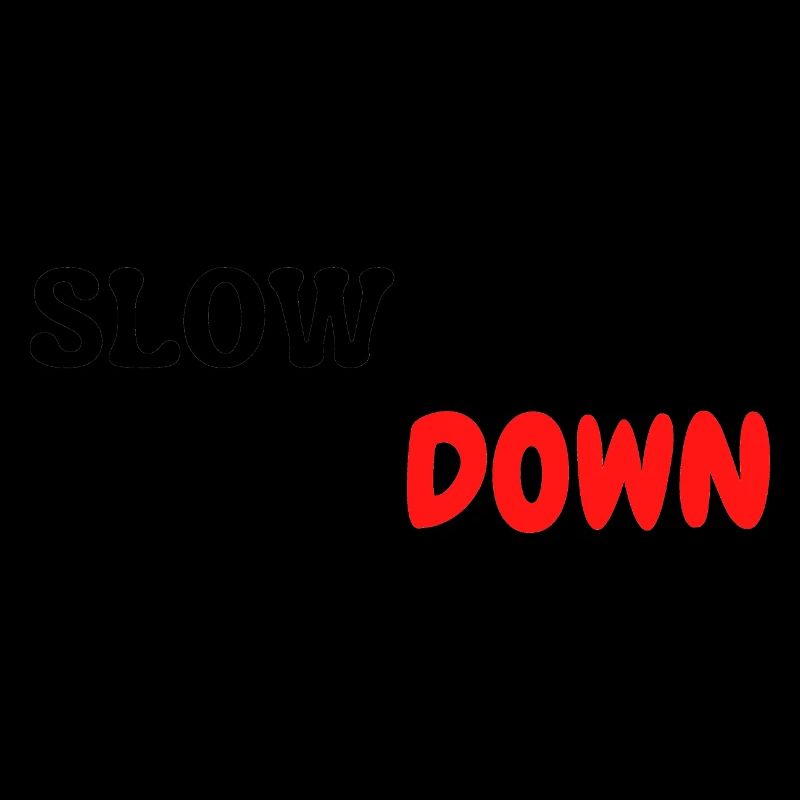 slow down