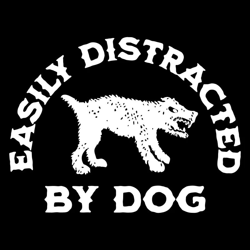 EASILY DISTRACTED BY DOG