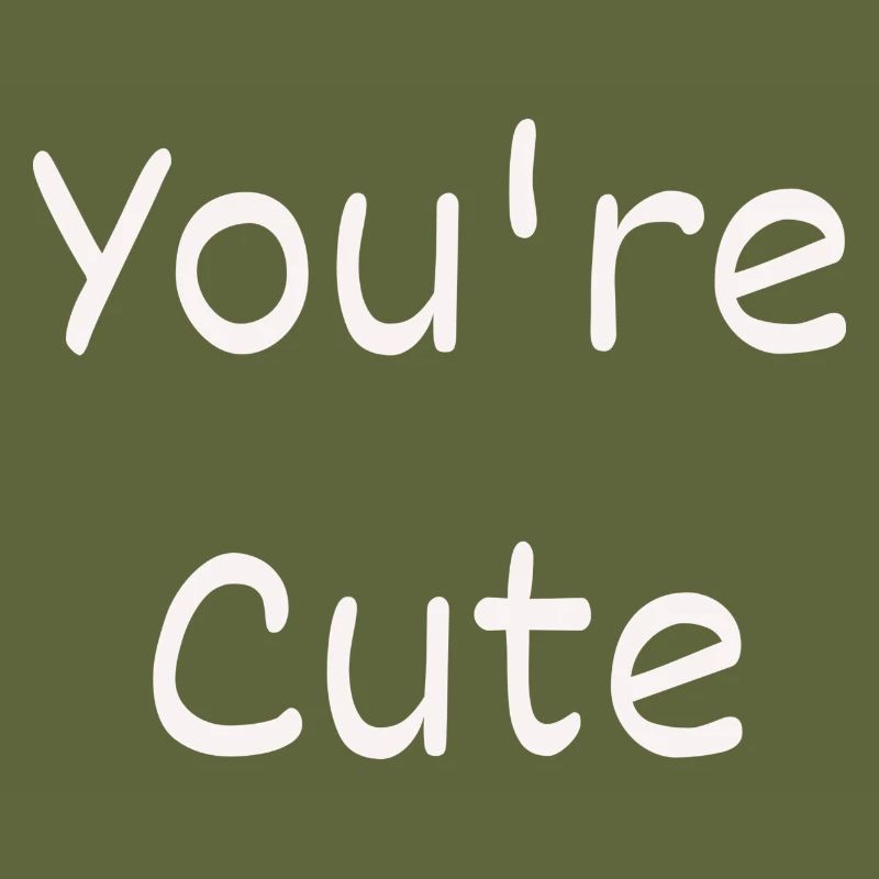 you're cute