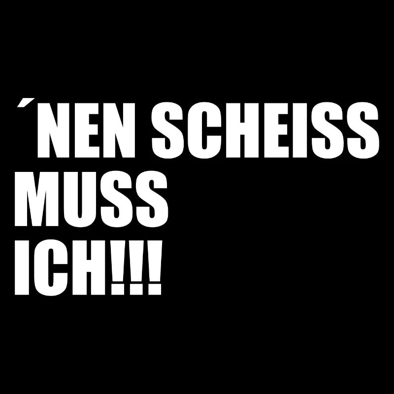 Nen scheiss muss ich