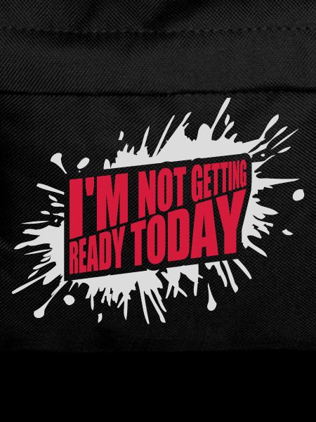 not getting ready today
