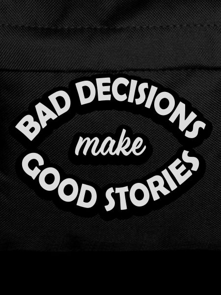 bad decisions great stories