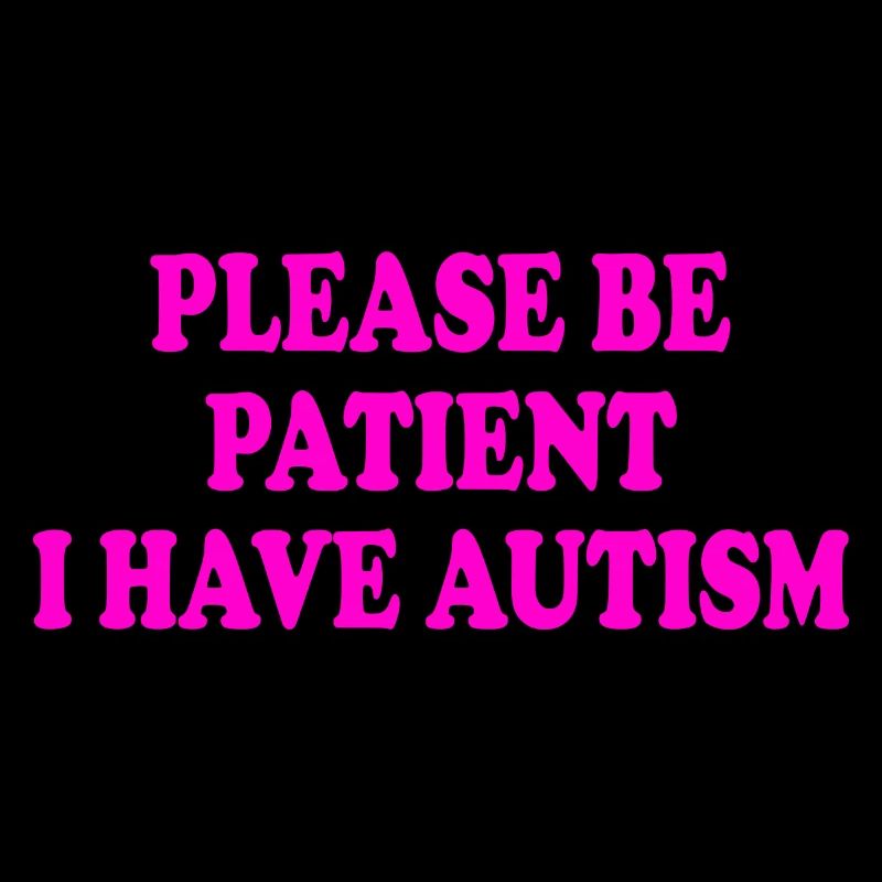 please be patient i have autism