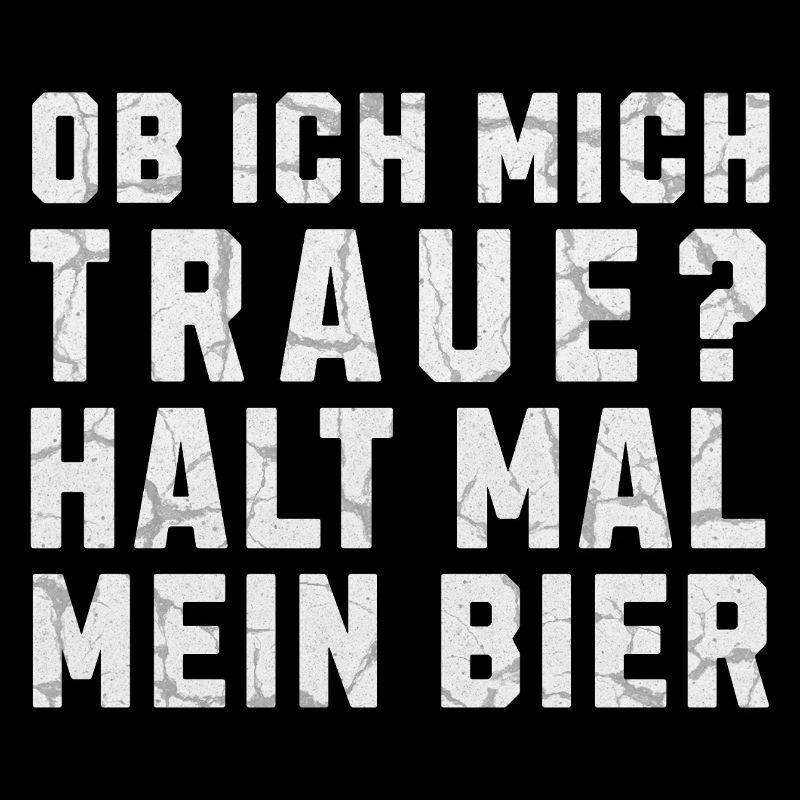 Ob ich mich traue? Halt mal mein Bier