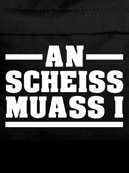 AN SCHEISS MUASS I