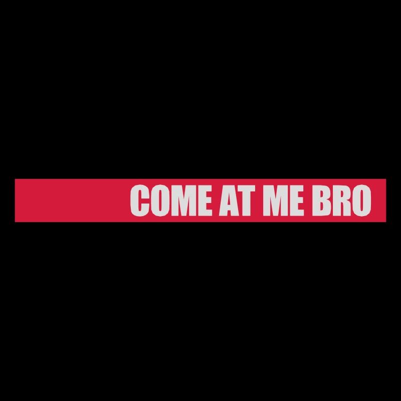 come at me bro