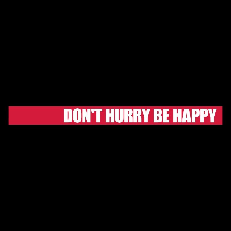 Don't hurry be happy