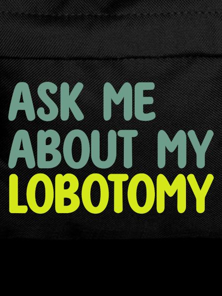 ASK ME ABOUT MY LOBOTOMY