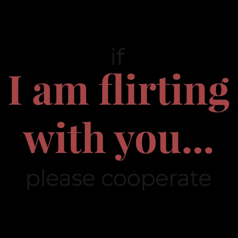 If I Am Flirting With You – Funny Statement