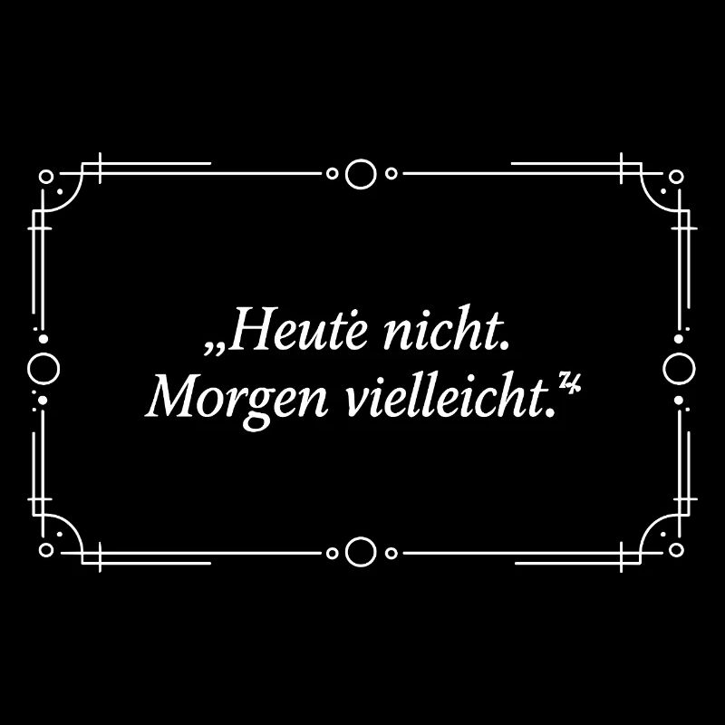 Heute nicht, Morgen vielleicht