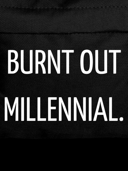 Millennial burnt out.
