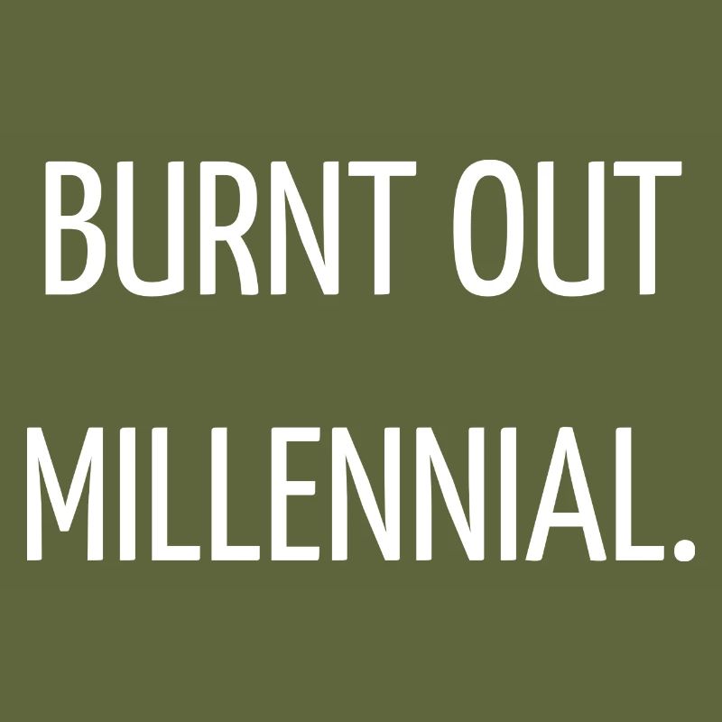 Millennial burnt out.