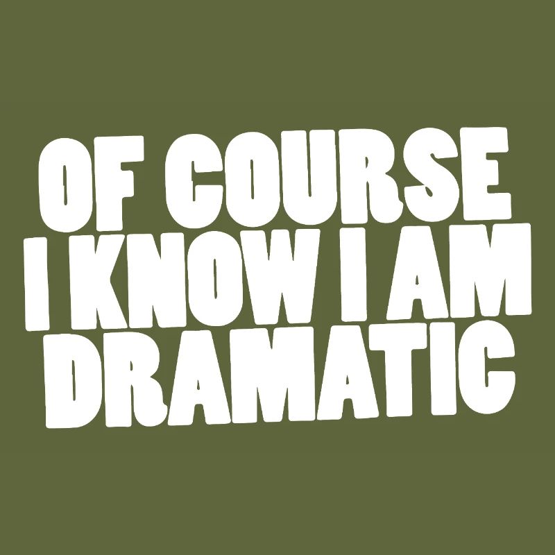 Of course I know I am dramatic