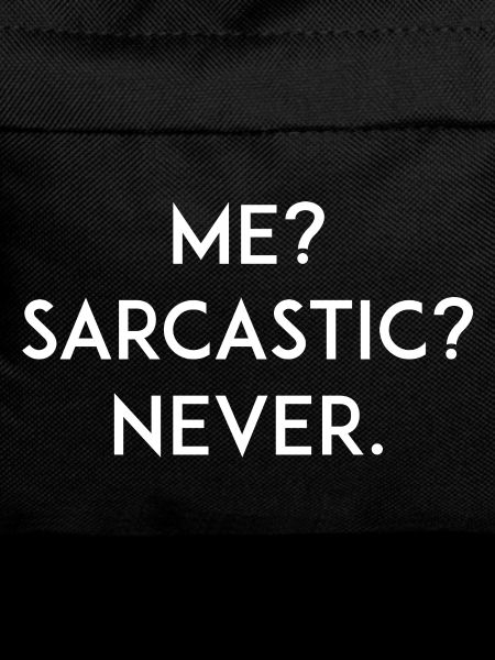 Me? Sarcastic? Never