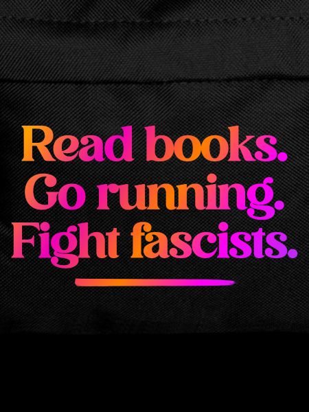 Read books. Go running. Fight fascists.