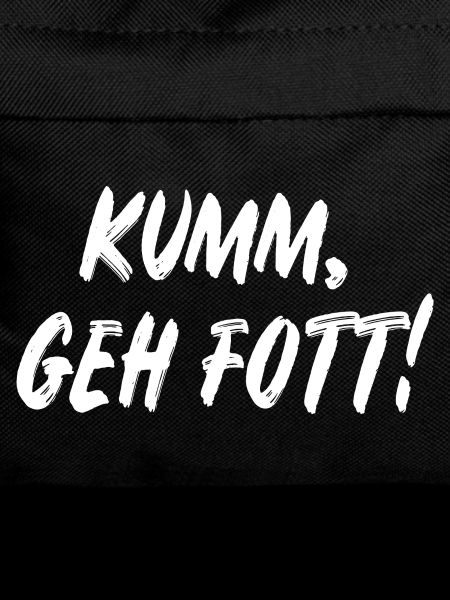 Komm geh fott!