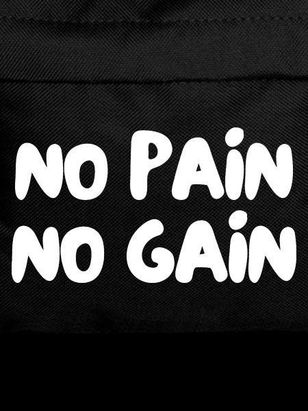 No pain no gain