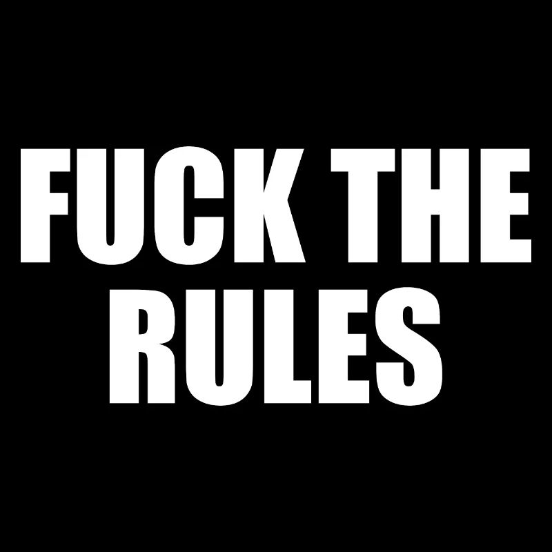 Fuck the rules