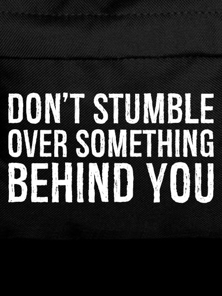don't stumble over something behind you